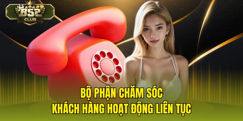 Bộ phận chăm sóc khách hàng hoạt động liên tục