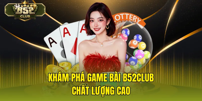 Khám phá game bài B52CLUB chất lượng cao