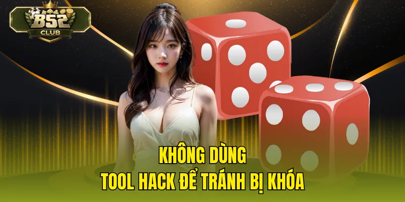 Không dùng tool hack để tránh bị khóa