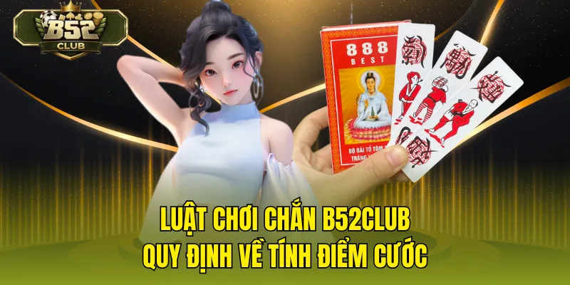 Luật Chơi Chắn B52CLUB – Quy Định Về Tính Điểm Cước
