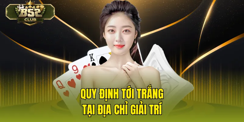 Quy định tới trắng tại địa chỉ giải trí