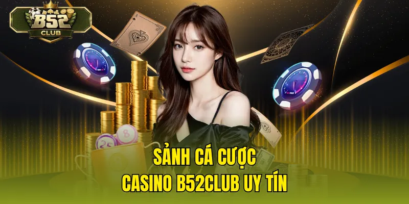 Sảnh cá cược casino B52CLUB uy tín
