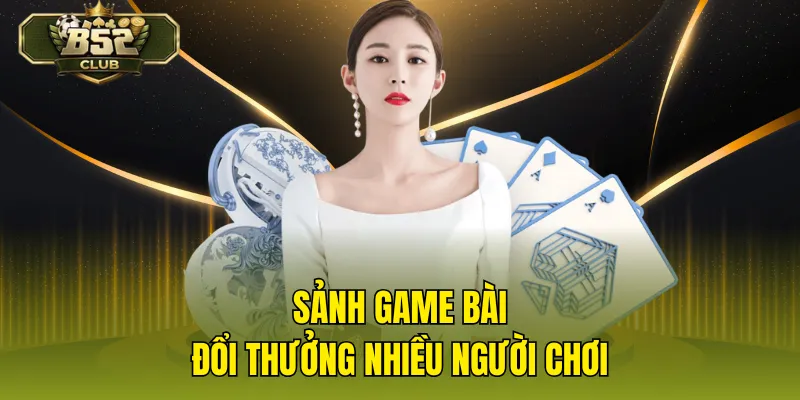 Sảnh game bài đổi thưởng nhiều người chơi