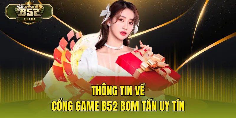 Thông tin về cổng game b52 bom tấn uy tín