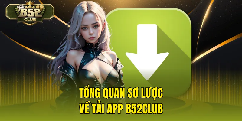 Tổng quan sơ lược về tải app B52CLUB