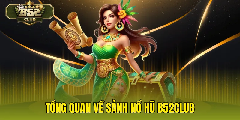 Tổng quan về sảnh nổ hũ B52CLUB