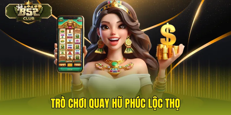 Trò chơi quay hũ phúc lộc thọ